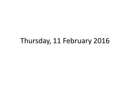 Thursday, 11 February 2016. ENTERING THE CLASSROOM TARDY BELL RINGS – Class Leader calls class to ATTENTION At ATTENTION by side of desk Take SEATS –