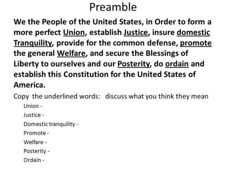 Preamble We the People of the United States, in Order to form a more perfect Union, establish Justice, insure domestic Tranquility, provide for the common.