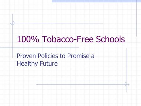 100% Tobacco-Free Schools Proven Policies to Promise a Healthy Future.