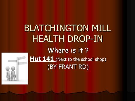 BLATCHINGTON MILL HEALTH DROP-IN Where is it ? Hut 141 (Next to the school shop) (BY FRANT RD)