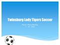 Twinsburg Lady Tigers Soccer Parent / Player Meeting 3 – 10 – 2016.