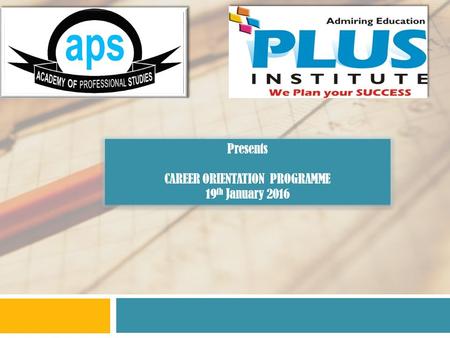 Presents CAREER ORIENTATION PROGRAMME 19 th January 2016 Presents CAREER ORIENTATION PROGRAMME 19 th January 2016.