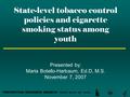 State-level tobacco control policies and cigarette smoking status among youth Presented by: Maria Botello-Harbaum, Ed.D, M.S. November 7, 2007 PREVENTION.