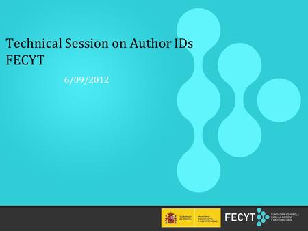 1 Technical Session on Author IDs FECYT 6/09/2012.