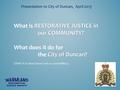 RESTORATIVE JUSTICE in our COMMUNITY? What is RESTORATIVE JUSTICE in our COMMUNITY? What does it do for City of Duncan the City of Duncan? (HINT -It is.