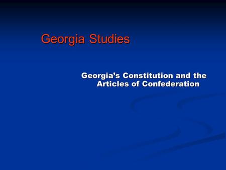 Georgia’s Constitution and the Articles of Confederation Georgia Studies.