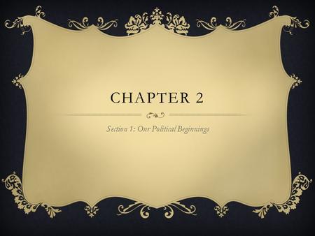 CHAPTER 2 Section 1: Our Political Beginnings. WHAT IS THE POINT OF GOVERNMENT? WHY DO WE NEED IT?  The British saw the need for ordered government.