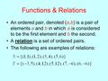 Functions & Relations An ordered pair, denoted (a,b) is a pair of elements a and b in which a is considered to be the first element and b the second.