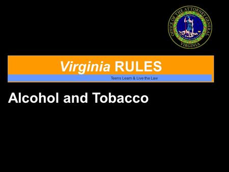 Virginia RULES Teens Learn & Live the Law Alcohol and Tobacco.