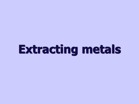 Extracting metals.