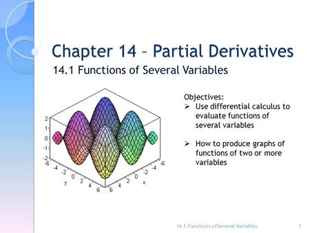 Chapter 14 – Partial Derivatives 14.1 Functions of Several Variables 1 Objectives:  Use differential calculus to evaluate functions of several variables.