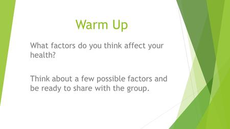 Warm Up What factors do you think affect your health? Think about a few possible factors and be ready to share with the group.