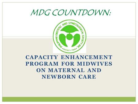 CAPACITY ENHANCEMENT PROGRAM FOR MIDWIVES ON MATERNAL AND NEWBORN CARE MDG COUNTDOWN: