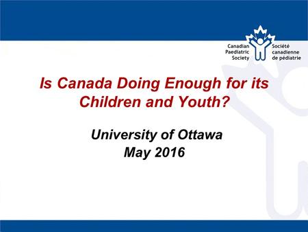 Is Canada Doing Enough for its Children and Youth? University of Ottawa May 2016.