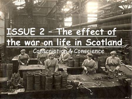 ISSUE 2 – The effect of the war on life in Scotland Conscription & Conscience.