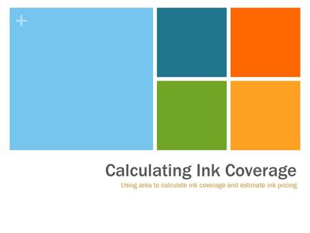 + Calculating Ink Coverage Using area to calculate ink coverage and estimate ink pricing.