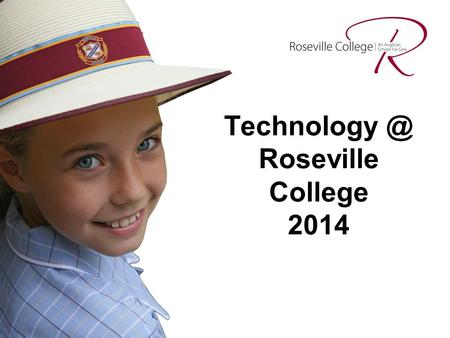 Roseville College 2014. Our ICT Vision  To provide an outstanding educational environment that integrates technologies in teaching and learning.