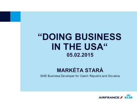 “DOING BUSINESS IN THE USA“ 05.02.2015 MARKÉTA STARÁ SME Business Developer for Czech Republic and Slovakia.