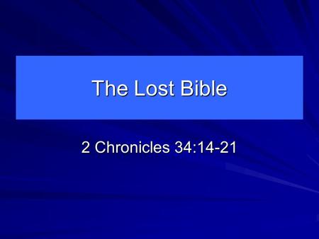 The Lost Bible 2 Chronicles 34:14-21. The Bible Is Lost Today In The Home The destruction of marriage. Genesis 2:18-25; Matthew 19:3-6; Hebrews 13:4 The.