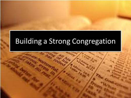 Building a Strong Congregation. Strong Bible Teaching and Preaching When the word is disseminated plainly, forcefully, uncompromisingly and kindly, it.