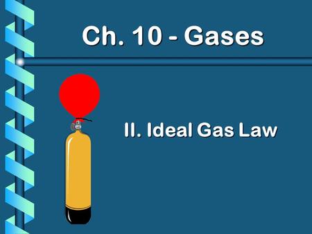 II. Ideal Gas Law Ch. 10 - Gases. A. Ideal Gas Law P 1 V 1 P 2 V 2 T 1 n 1 T 2 n 2 = This is where we ended with the Combined Gas Law: Play video!