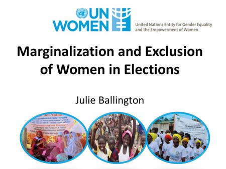 Marginalization and Exclusion of Women in Elections Julie Ballington.