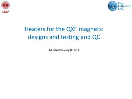 Heaters for the QXF magnets: designs and testing and QC M. Marchevsky (LBNL)