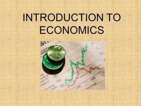 INTRODUCTION TO ECONOMICS. The Basics WHAT IS ECONOMICS??? Economics – the study of how individuals and societies make decisions about ways to use resources.