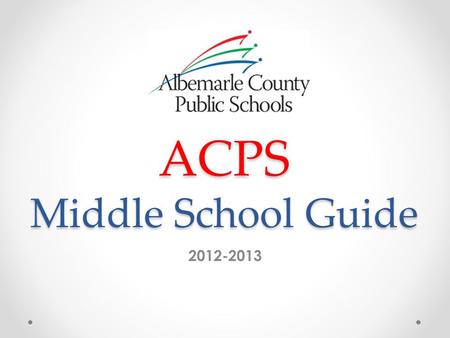 ACPS Middle School Guide 2012-2013. Process Dr. Haas met with the team to review the task and assign roles. 2011-2012 MS Guide and exploratory document.