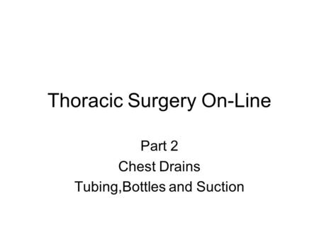 Thoracic Surgery On-Line Part 2 Chest Drains Tubing,Bottles and Suction.