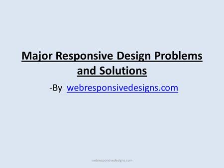 Major Responsive Design Problems and Solutions -By webresponsivedesigns.comwebresponsivedesigns.com.