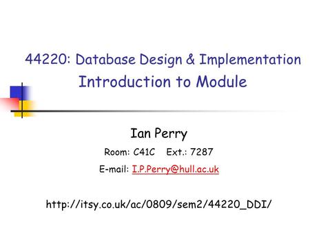 44220: Database Design & Implementation Introduction to Module Ian Perry Room: C41C Ext.: 7287