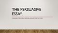 THE PERSUASIVE ESSAY. CHANGING THE WORLD ONE WELL ARGUED POINT AT A TIME.