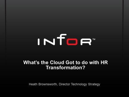 Template V.17, July 29, 2011 What’s the Cloud Got to do with HR Transformation? Heath Brownsworth, Director Technology Strategy.