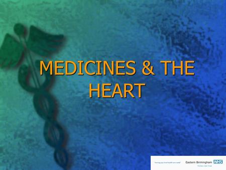 MEDICINES & THE HEART. Medicines & the Heart You and your medicines You and your medicines Common heart medicines for preventing heart disease Common.