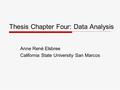 Thesis Chapter Four: Data Analysis Anne René Elsbree California State University San Marcos.