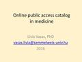 Online public access catalog in medicine Lívia Vasas, PhD 2016.