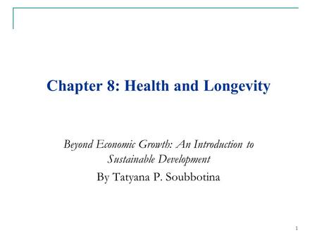 Chapter 8: Health and Longevity Beyond Economic Growth: An Introduction to Sustainable Development By Tatyana P. Soubbotina 1.