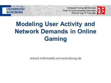 Www3.informatik.uni-wuerzburg.de Institute of Computer Science Chair of Communication Networks Prof. Dr.-Ing. P. Tran-Gia Modeling User Activity and Network.