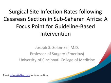 Surgical Site Infection Rates following Cesarean Section in Sub-Saharan Africa: A Focus Point for Guideline-Based Intervention Joseph S. Solomkin, M.D.