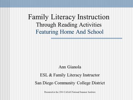 Family Literacy Instruction Through Reading Activities Featuring Home And School Ann Gianola ESL & Family Literacy Instructor San Diego Community College.