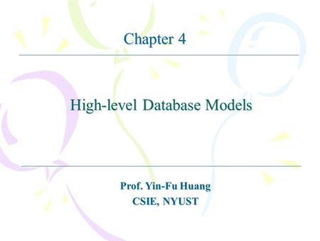 High-level Database Models Prof. Yin-Fu Huang CSIE, NYUST Chapter 4.