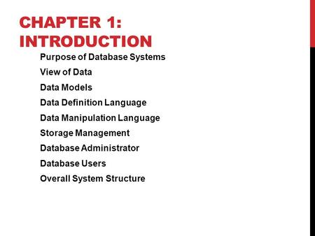 CHAPTER 1: INTRODUCTION Purpose of Database Systems View of Data Data Models Data Definition Language Data Manipulation Language Storage Management Database.