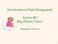 1 Introduction to Data Management Lecture #2 (Big Picture, Cont.) Instructor: Chen Li.