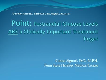 Carina Signori, D.O., M.P.H. Penn State Hershey Medical Center Ceriello, Antonio. Diabetes Care August 2010;33,8.