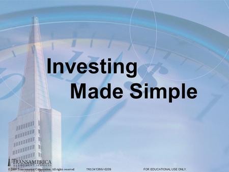 © 2009 Transamerica Corporation. All rights reserved.. FOR EDUCATIONAL USE ONLY. 1 Investing Made Simple © 2009 Transamerica Corporation. All rights reserved.