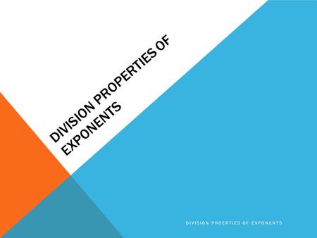 DIVISION PROPERTIES OF EXPONENTS DIVISION PROERTIES OF EXPONENTS.