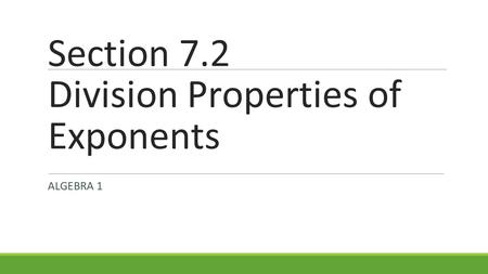 Section 7.2 Division Properties of Exponents ALGEBRA 1.