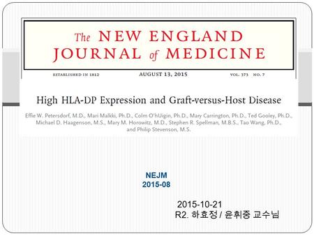 2015-10-21 R2. 하효정 / 윤휘중 교수님 NEJM 2015-08. Introduction  Transplantation of hematopoietic cells  acute GVHD ?  The recipient and donor are HLA-DPB1–mismatched.