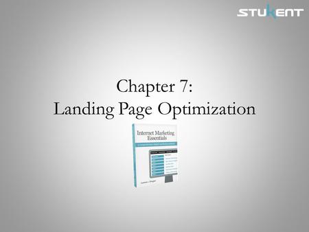 Chapter 7: Landing Page Optimization. Chapter Objectives Identify the various types of landing pages. Design a landing page that makes effective use of.